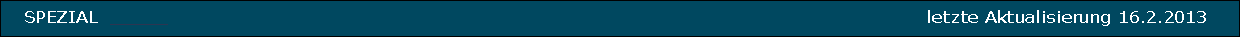  SPEZIAL                                                                                                                                letzte Aktualisierung 16.2.2013