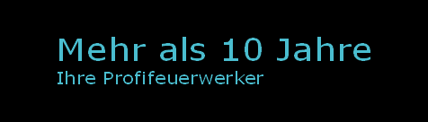 Mehr als 10 Jahre
Ihre Profifeuerwerker
